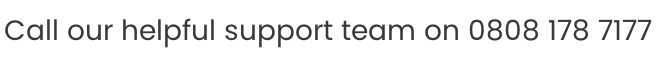 Call our helpful support team on 0808 178 7177